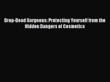 [Read Book] Drop-Dead Gorgeous: Protecting Yourself from the Hidden Dangers of Cosmetics  EBook
