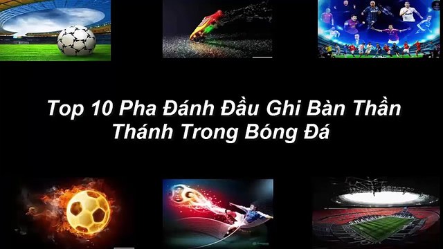 Top 10 Pha Đánh Đầu Ghi Bàn Thần Thánh Nhất Trong Bóng Đá
