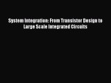 [Read Book] System Integration: From Transistor Design to Large Scale Integrated Circuits