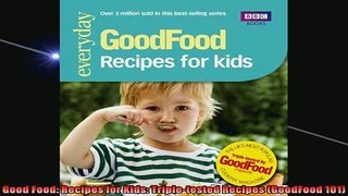 FREE DOWNLOAD  Good Food Recipes for Kids Tripletested Recipes GoodFood 101  FREE BOOOK ONLINE