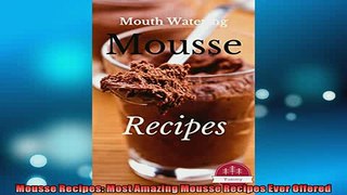 EBOOK ONLINE  Mousse Recipes Most Amazing Mousse Recipes Ever Offered  BOOK ONLINE