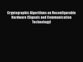 [Read Book] Cryptographic Algorithms on Reconfigurable Hardware (Signals and Communication