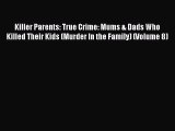 Download Killer Parents: True Crime: Mums & Dads Who Killed Their Kids (Murder In the Family)