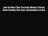 Download Love You More Than You Know: Mothers' Stories About Sending Their Sons and Daughters