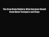 Download The Great Brain Robbery: What Everyone Should Know About Teenagers and Drugs PDF Free