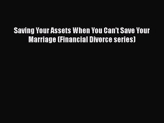 Download Saving Your Assets When You Can't Save Your Marriage (Financial Divorce series)  Read