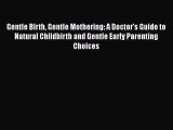 Download Gentle Birth Gentle Mothering: A Doctor's Guide to Natural Childbirth and Gentle Early