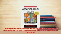 PDF  Metaphorically Selling How to use the magic of metaphors to sell persuade  explain Read Online