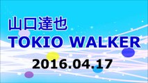 【2016/04/17】山口達也 TOKIO WALKER