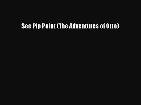 Download See Pip Point (The Adventures of Otto) EBook