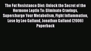 Read The Fat Resistance Diet: Unlock the Secret of the Hormone Leptin To: Eliminate Cravings