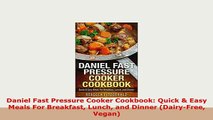 Download  Daniel Fast Pressure Cooker Cookbook Quick  Easy Meals For Breakfast Lunch and Dinner Free Books