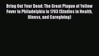 Read Bring Out Your Dead: The Great Plague of Yellow Fever in Philadelphia in 1793 (Studies