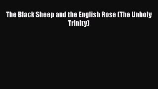 Download The Black Sheep and the English Rose (The Unholy Trinity)  EBook