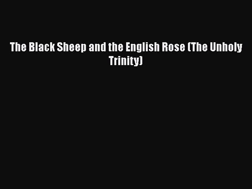 Download The Black Sheep and the English Rose (The Unholy Trinity)  EBook