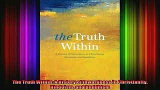 Read  The Truth Within A History of Inwardness in Christianity Hinduism and Buddhism  Full EBook