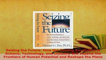 Download  Seizing the Future How the Coming Revolution in Science Technology and Industry Will  Read Online