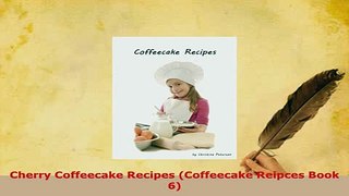 Download  Cherry Coffeecake Recipes Coffeecake Reipces Book 6 Ebook