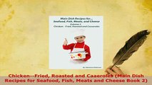 PDF  ChickenFried Roasted and Caaeroles Main Dish Recipes for Seafood Fish Meats and Cheese Read Online