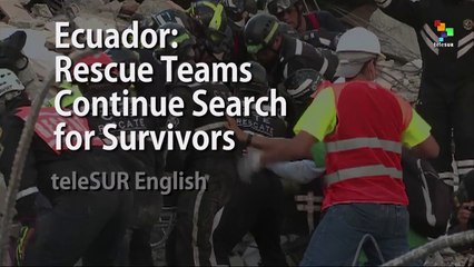 Ecuador: Rescue Teams Continue Search for Survivors