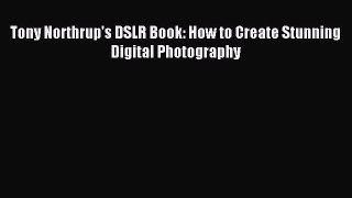 Download Tony Northrup's DSLR Book: How to Create Stunning Digital Photography Ebook Online