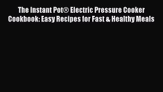 Read The Instant Pot® Electric Pressure Cooker Cookbook: Easy Recipes for Fast & Healthy Meals