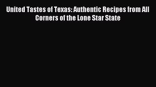 Read United Tastes of Texas: Authentic Recipes from All Corners of the Lone Star State Ebook