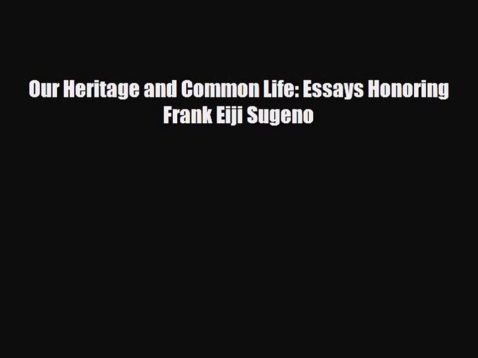 [PDF] Our Heritage and Common Life: Essays Honoring Frank Eiji Sugeno Read Full Ebook