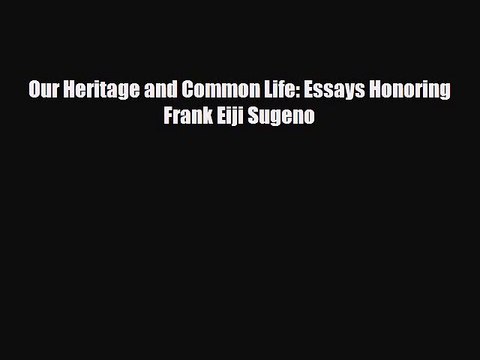 [PDF] Our Heritage and Common Life: Essays Honoring Frank Eiji Sugeno Read Full Ebook