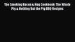 Download The Smoking Bacon & Hog Cookbook: The Whole Pig & Nothing But the Pig BBQ Recipes