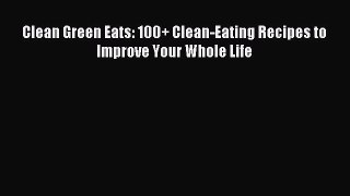 Read Clean Green Eats: 100+ Clean-Eating Recipes to Improve Your Whole Life Ebook Free