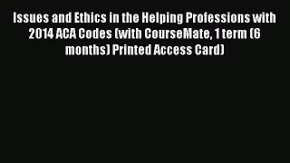 Read Issues and Ethics in the Helping Professions with 2014 ACA Codes (with CourseMate 1 term