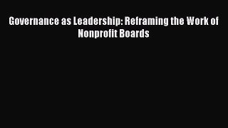 Download Governance as Leadership: Reframing the Work of Nonprofit Boards PDF Free