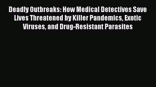 Download Deadly Outbreaks: How Medical Detectives Save Lives Threatened by Killer Pandemics