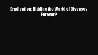 Download Eradication: Ridding the World of Diseases Forever? PDF Online