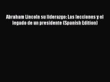 [Read book] Abraham Lincoln su liderazgo: Las lecciones y el legado de un presidente (Spanish