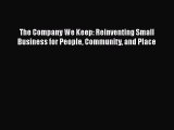 [Read book] The Company We Keep: Reinventing Small Business for People Community and Place