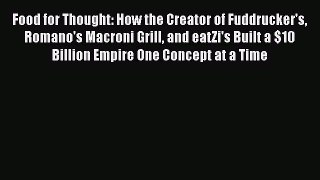 [Read book] Food for Thought: How the Creator of Fuddrucker's Romano's Macroni Grill and eatZi's