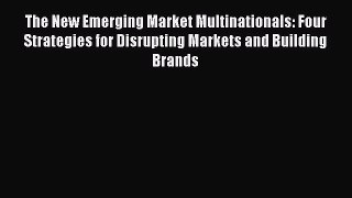 [Read book] The New Emerging Market Multinationals: Four Strategies for Disrupting Markets
