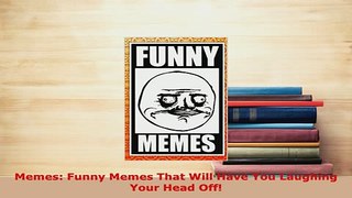 Download  Memes Funny Memes That Will Have You Laughing Your Head Off  EBook