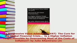 Read  The Progressive Value Added Tax VAT  The Cure for the Global Financial Crisis  Is a Ebook Free