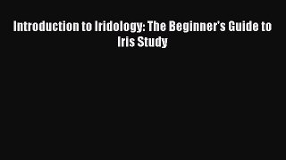 Read Introduction to Iridology: The Beginner's Guide to Iris Study Ebook Free