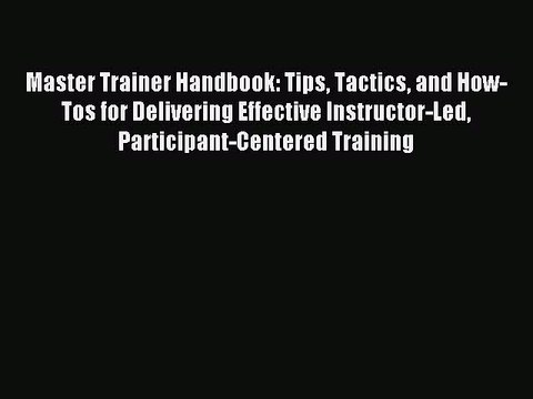 Read Master Trainer Handbook: Tips Tactics and How-Tos for Delivering Effective Instructor-Led