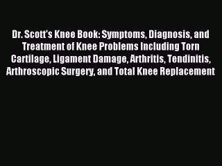 Read Dr. Scott's Knee Book: Symptoms Diagnosis and Treatment of Knee Problems Including Torn