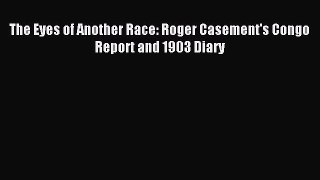 Read The Eyes of Another Race: Roger Casement's Congo Report and 1903 Diary Ebook Online