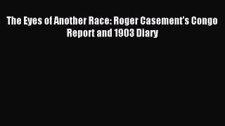 Download The Eyes of Another Race: Roger Casement's Congo Report and 1903 Diary Ebook Free