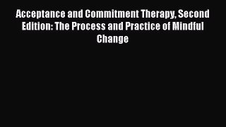 Read Acceptance and Commitment Therapy Second Edition: The Process and Practice of Mindful