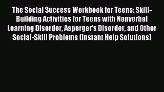 Read The Social Success Workbook for Teens: Skill-Building Activities for Teens with Nonverbal