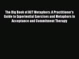 Read The Big Book of ACT Metaphors: A Practitioner’s Guide to Experiential Exercises and Metaphors