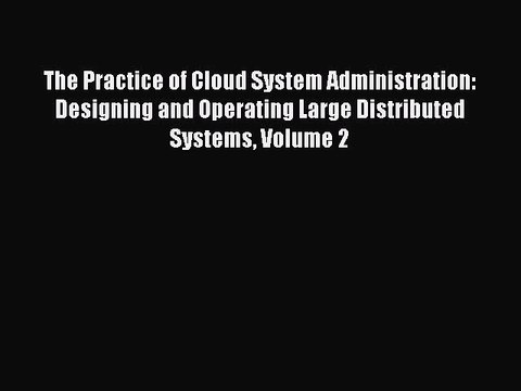PDF The Practice of Cloud System Administration: Designing and Operating Large Distributed
